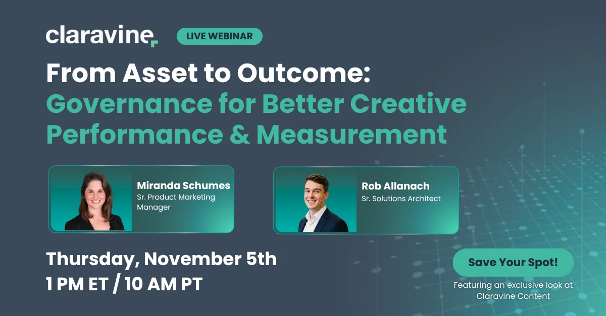 Webinar · Nov 5 · 1 PM ET. From Asset to Outcome. Governance for better creative performance and measurement, with a first live look at Claravine Content.. Reserve your spot